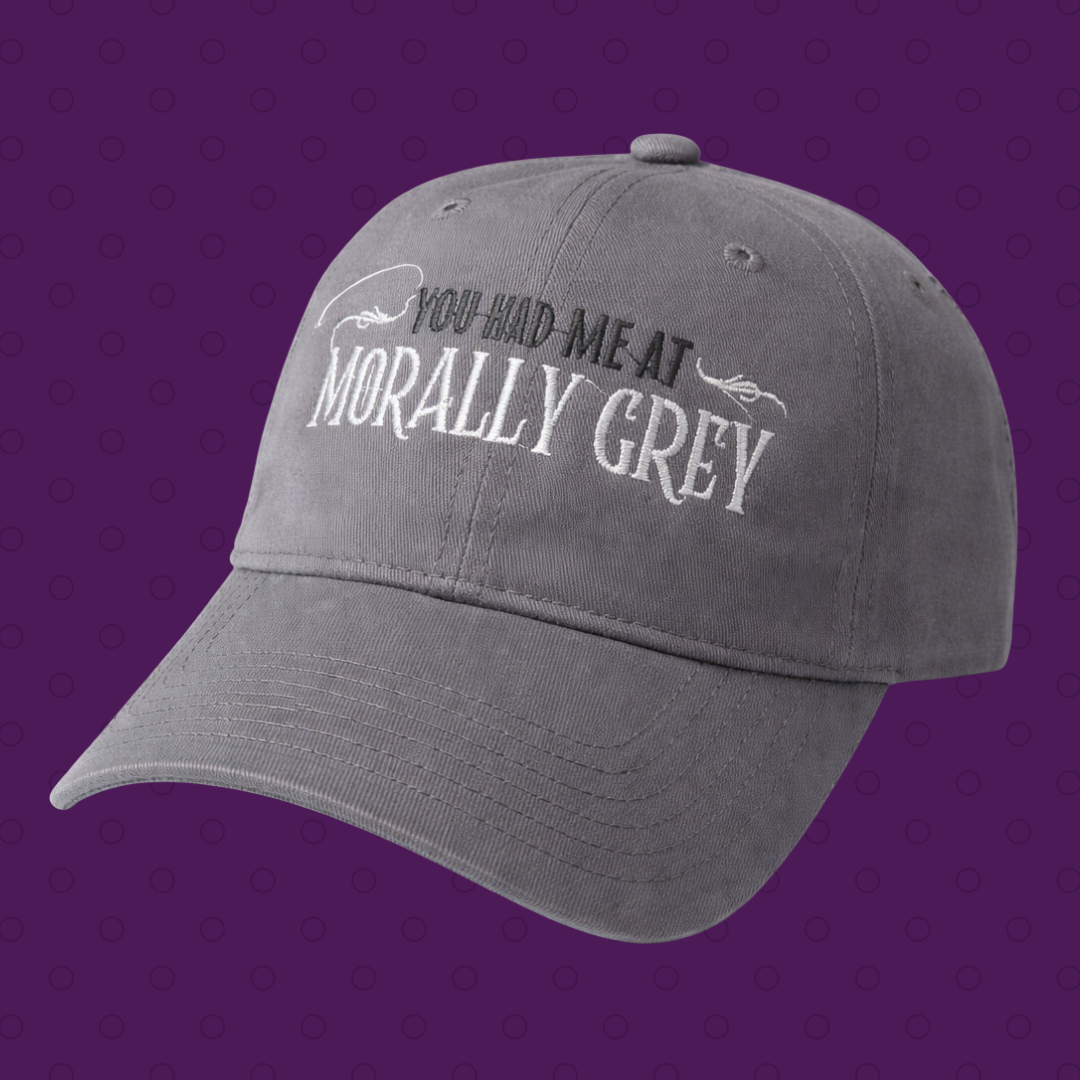 "You had me at Morally Grey" Hat