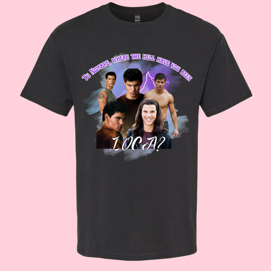 "Where the hell have you been Loca?" - Twilight Tshirt Personalizada